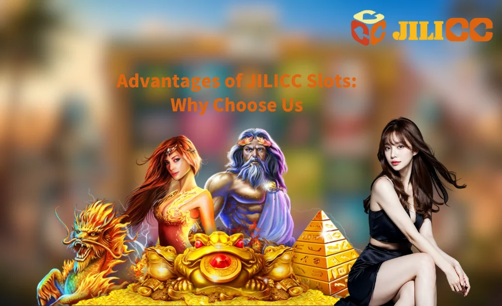 Advantages of JILICC Slots Why Choose Us