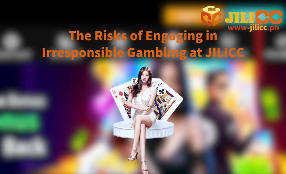 The Risks of Engaging in Irresponsible Gambling at JILICC